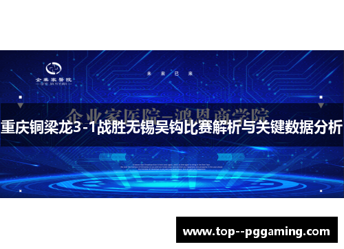 重庆铜梁龙3-1战胜无锡吴钩比赛解析与关键数据分析