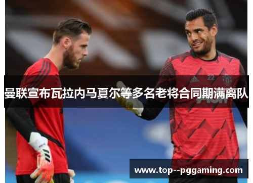 曼联宣布瓦拉内马夏尔等多名老将合同期满离队