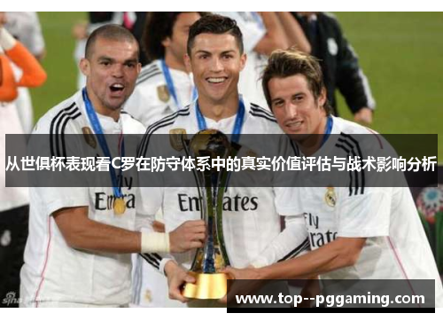 从世俱杯表现看C罗在防守体系中的真实价值评估与战术影响分析